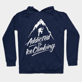 Addicted To Ice Climbing. Ice Climbing Hoodie